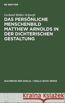 Das persönliche Menschenbild Matthew Arnolds in der dichterischen Gestaltung Müller-Schwefe, Gerhard 9783484420168 Max Niemeyer Verlag - książka