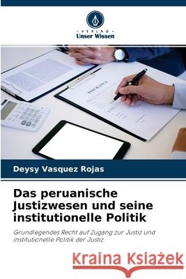 Das peruanische Justizwesen und seine institutionelle Politik Deysy Vasquez Rojas 9786204106601 Verlag Unser Wissen - książka