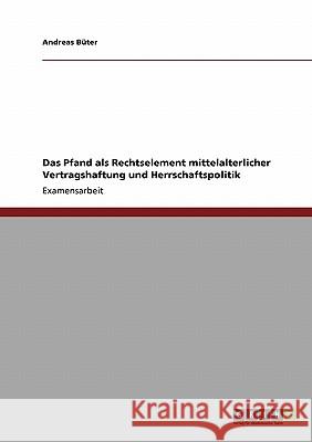 Das Pfand als Rechtselement mittelalterlicher Vertragshaftung und Herrschaftspolitik Büter, Andreas 9783638931496 Grin Verlag - książka