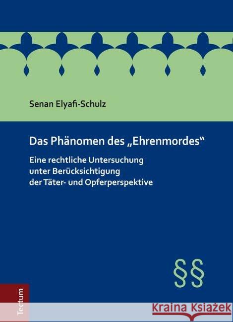 Das Phanomen Des 'Ehrenmordes': Eine Rechtliche Untersuchung Unter Berucksichtigung Der Tater- Und Opferperspektive Elyafi-Schulz, Senan 9783828830394 Tectum-Verlag - książka
