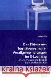 Das Phänomen basistheoretischer Verallgemeinerungen  im E-Learning : Untersuchungen am Beispiel des Konstruktivismus Löb, Andrea 9783639109436 VDM Verlag Dr. Müller - książka