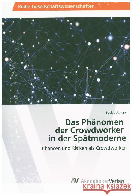 Das Phänomen der Crowdworker in der Spätmoderne : Chancen und Risiken als Crowdworker Junge, Saskia 9786202219358 AV Akademikerverlag - książka