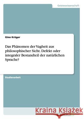 Das Phänomen der Vagheit aus philosophischer Sicht. Defekt oder integraler Bestandteil der natürlichen Sprache? Gino Kruger 9783668213555 Grin Verlag - książka