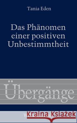 Das Phänomen einer positiven Unbestimmtheit Eden, Tania 9783770561513 Fink (Wilhelm) - książka