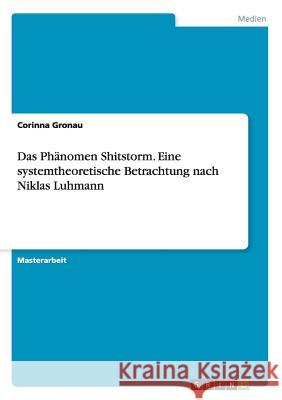 Das Phänomen Shitstorm. Eine systemtheoretische Betrachtung nach Niklas Luhmann Corinna Gronau 9783668087620 Grin Verlag - książka