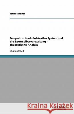 Das politisch-administrative System und die Sportselbstverwaltung - theoretische Analyse Tobit Schneider 9783640468041 Grin Verlag - książka