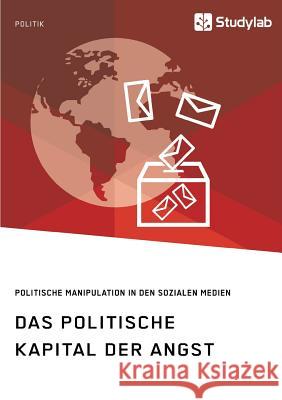 Das politische Kapital der Angst. Politische Manipulation in den sozialen Medien Anonym, 9783960954019 Studylab - książka