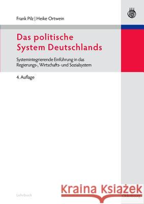 Das Politische System Deutschlands: Systemintegrierende Einführung in Das Regierungs-, Wirtschafts- Und Sozialsystem Frank Pilz, Heike Ortwein 9783486585643 Walter de Gruyter - książka