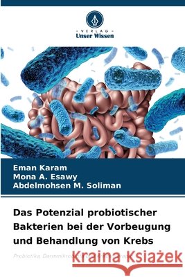 Das Potenzial probiotischer Bakterien bei der Vorbeugung und Behandlung von Krebs Karam, Eman, Esawy, Mona A., Soliman, Abdelmohsen M. 9786209343063 Verlag Unser Wissen - książka
