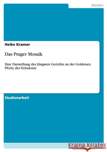 Das Prager Mosaik: Eine Darstellung des Jüngsten Gerichts an der Goldenen Pforte des Veitsdoms Kramer, Heike 9783656490050 Grin Verlag - książka