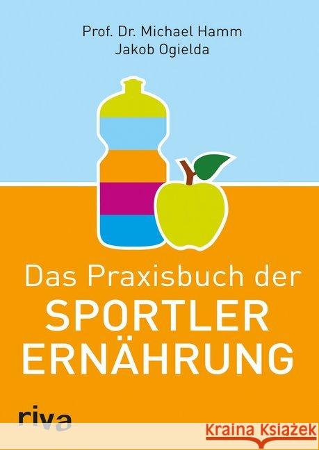 Das Praxisbuch der Sportlerernährung Hamm, Michael; Ogielda, Jakob 9783868834420 Riva - książka