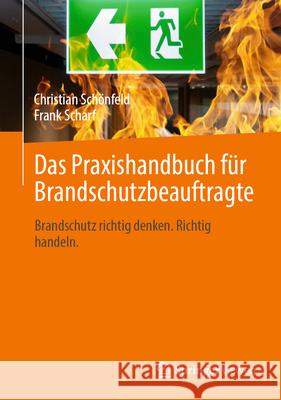 Das Praxishandbuch F?r Brandschutzbeauftragte: Brandschutz Richtig Denken. Richtig Handeln. Christian Sch?nfeld Frank Scharf 9783658490508 Springer Vieweg - książka