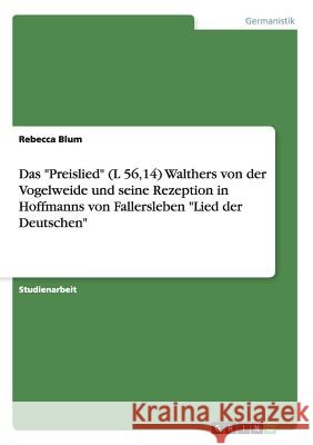 Das Preislied (L 56,14) Walthers von der Vogelweide und seine Rezeption in Hoffmanns von Fallersleben Lied der Deutschen Blum, Rebecca 9783640521609 Grin Verlag - książka