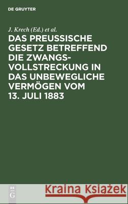 Das Preussische Gesetz Betreffend Die Zwangsvollstreckung in Das Unbewegliche Vermögen Vom 13. Juli 1883 Krech, J. 9783112395110 de Gruyter - książka