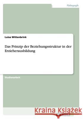 Das Prinzip der Beziehungsstruktur in der Erzieherausbildung Luisa Wittenbrink 9783668120099 Grin Verlag - książka