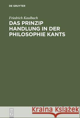 Das Prinzip Handlung in der Philosophie Kants Kaulbach, Friedrich 9783110072198 De Gruyter - książka