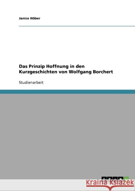 Das Prinzip Hoffnung in den Kurzgeschichten von Wolfgang Borchert Janice Hober Janice H 9783638806282 Grin Verlag - książka