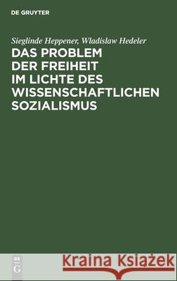 Das Problem Der Freiheit Im Lichte Des Wissenschaftlichen Sozialismus: Konferenz Der Sektion Philosophie Der Deutschen Akademie Der Wissenschaften Berlin. 8.-10. März 1956. Auszüge Aus Dem Protokoll Sieglinde Wladislaw Heppener Hedeler, Wladislaw Hedeler 9783112540176 De Gruyter - książka