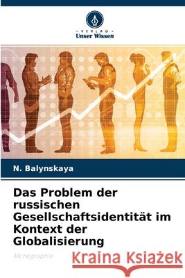 Das Problem der russischen Gesellschaftsidentität im Kontext der Globalisierung N Balynskaya 9786203189209 Verlag Unser Wissen - książka