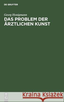 Das Problem Der Ärztlichen Kunst Georg Honigmann 9783111228266 De Gruyter - książka