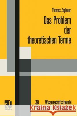 Das Problem Der Theoretischen Terme: Eine Kritik an Der Strukturalistischen Wissenschaftstheorie Zoglauer, Thomas 9783528065393 Vieweg+teubner Verlag - książka