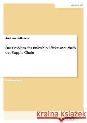 Das Problem des Bullwhip Effekts innerhalb der Supply Chain Andreas Hussmann 9783640101559 Grin Verlag - książka