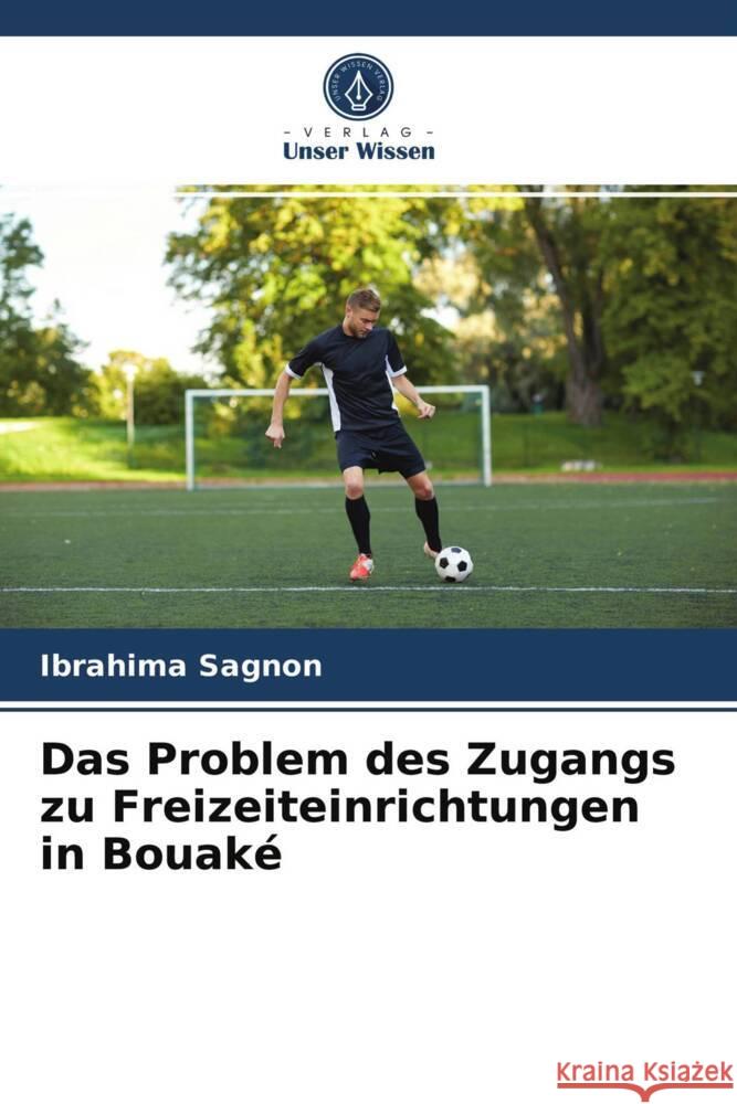 Das Problem des Zugangs zu Freizeiteinrichtungen in Bouaké Sagnon, Ibrahima 9786203820782 Verlag Unser Wissen - książka
