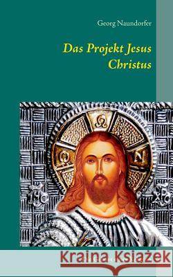 Das Projekt Jesus Christus: Die Geburt einer Religion Naundorfer, Georg 9783839130643 Books on Demand - książka