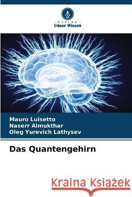 Das Quantengehirn Mauro Luisetto Naserr Almukthar Oleg Yurevich Lathysev 9786206195993 Verlag Unser Wissen - książka