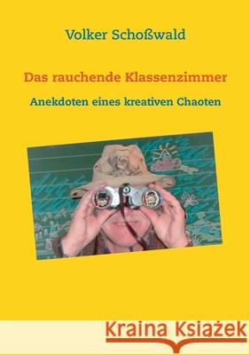 Das rauchende Klassenzimmer: Anekdoten eines kreativen Chaoten Schoßwald, Volker 9783740754112 Twentysix - książka