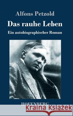 Das rauhe Leben: Ein autobiographischer Roman Alfons Petzold 9783743733893 Hofenberg - książka
