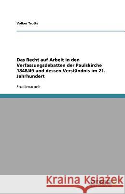Das Recht auf Arbeit in den Verfassungsdebatten der Paulskirche 1848/49 und dessen Verständnis im 21. Jahrhundert Volker Trotte 9783640776948 Grin Verlag - książka