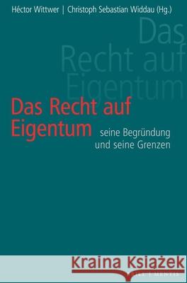 Das Recht auf Eigentum: Seine Begründung und seine Grenzen Christoph S. Widdau, Héctor Wittwer 9783957433121 Brill (JL) - książka