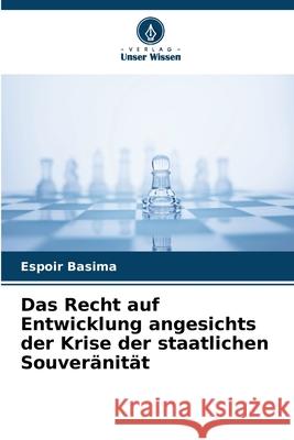 Das Recht auf Entwicklung angesichts der Krise der staatlichen Souveränität Basima, Espoir 9786208493578 Verlag Unser Wissen - książka