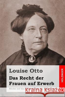 Das Recht der Frauen auf Erwerb: Blicke auf das Frauenleben der Gegenwart Otto, Louise 9781497480759 Createspace - książka