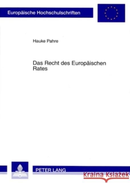 Das Recht Des Europaeischen Rates: Eine Untersuchung Im Lichte Aktueller Entwicklungen Der Europaeischen Union Pahre, Hauke 9783631583029 Lang, Peter, Gmbh, Internationaler Verlag Der - książka