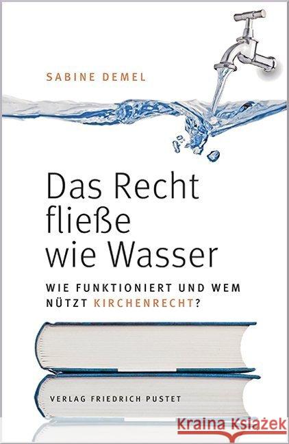 Das Recht fließe wie Wasser... : Wie funktioniert und wem nützt Kirchenrecht? Demel, Sabine 9783791728711 Pustet, Regensburg - książka