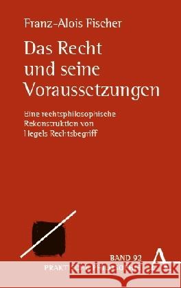 Das Recht Und Seine Voraussetzungen: Eine Rechtsphilosophische Rekonstruktion Von Hegels Rechtsbegriff Fischer, Franz-Alois 9783495489598 Alber - książka