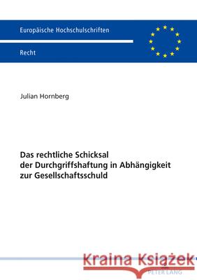 Das Rechtliche Schicksal Der Durchgriffshaftung in Abhaengigkeit Zur Gesellschaftsschuld Hornberg, Julian 9783631802779 Peter Lang Ltd. International Academic Publis - książka
