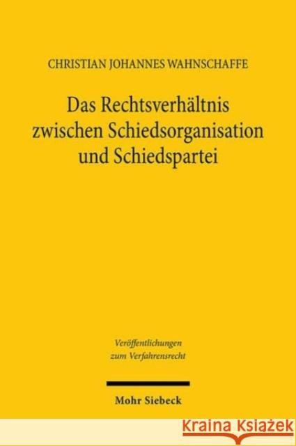 Das Rechtsverhaltnis Zwischen Schiedsorganisation Und Schiedspartei: Rechtsgrundlagen, Verfahrensgarantien Und Konfliktfalle Christian Johannes Wahnschaffe 9783161626272 Mohr Siebeck - książka