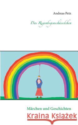 Das Regenbogenschüsselchen: Märchen und Geschichten Petz, Andreas 9783735725769 Books on Demand - książka