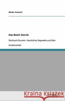 Das Reich Daniel : Die Gusch Emunim - Geschichte, Dogmatik und Ziele Marko Tomasini 9783638824156 Grin Verlag - książka