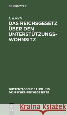 Das Reichsgesetz Über Den Unterstützungswohnsitz: In Der Fassung Der Novelle Vom 30. Mai 1908 I Krech 9783112605318 De Gruyter - książka