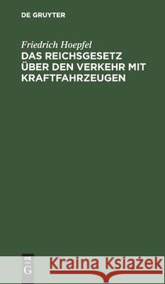 Das Reichsgesetz Über Den Verkehr Mit Kraftfahrzeugen: Vom 3. Mai 1909 Friedrich Hoepfel 9783112368794 De Gruyter - książka