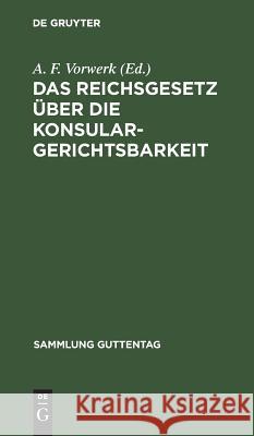 Das Reichsgesetz über die Konsulargerichtsbarkeit A F Vorwerk 9783111159515 De Gruyter - książka