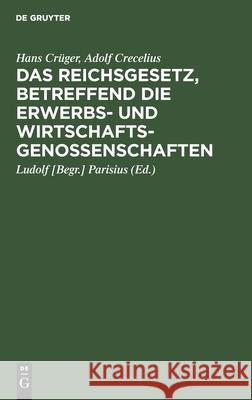 Das Reichsgesetz, betreffend die Erwerbs- und Wirtschaftsgenossenschaften Hans Ludolf [Begr ] Crüger Parisius, Adolf Crecelius, Parisius 9783111089355 De Gruyter - książka