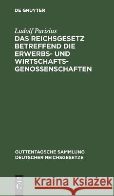 Das Reichsgesetz betreffend die Erwerbs- und Wirtschaftsgenossenschaften Ludolf Parisius 9783112632116 De Gruyter - książka