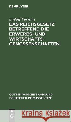 Das Reichsgesetz betreffend die Erwerbs- und Wirtschaftsgenossenschaften Ludolf Parisius 9783112632130 De Gruyter - książka