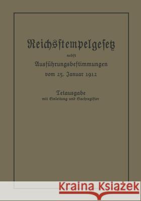 Das Reichsstempelgesetz Vom 15. Juli 1909 in Der Durch Das Zuwachssteuergesetz Vom 14. Februar 1911 Geänderten Fassung Nebst Den Ausführungsbestimmung Julius Springer Berlin 9783662388396 Springer - książka