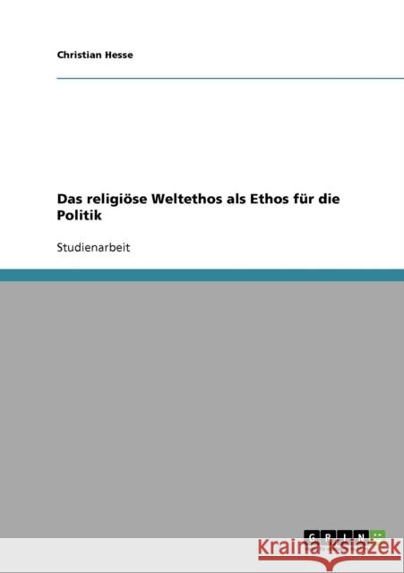 Das religiöse Weltethos als Ethos für die Politik Hesse, Christian 9783638645416 Grin Verlag - książka